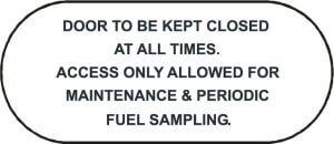Door to be kept closet at all times. Access only allowed for maint. & periodic fuel sampling